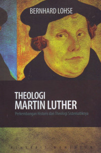 Image of Theologi Martin Luther: Perkembangan Historis dan Theologi Sistematiknya