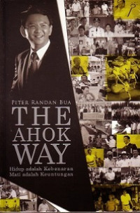 Image of The Ahok Way: Hidup adalah Kebenaran, Mati adalah Keuntungan